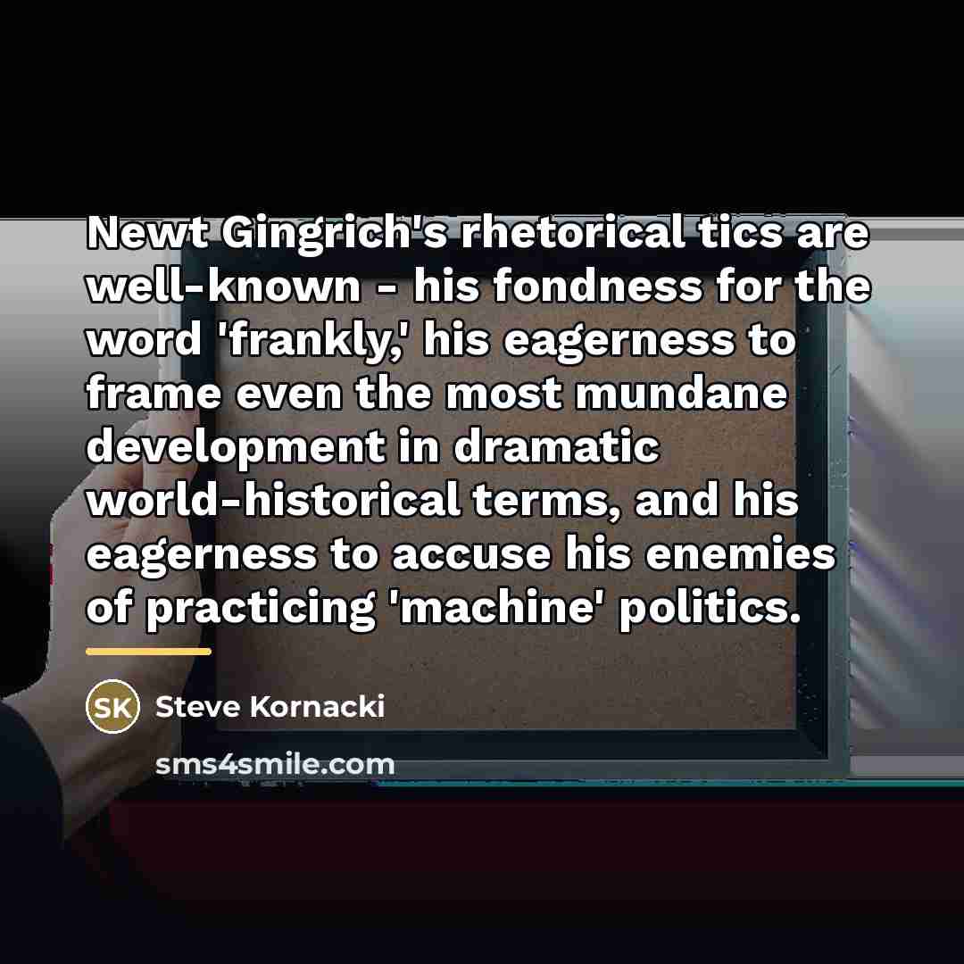 “Newt Gingrich's rhetorical tics are well-known - his fondness for…” quote by Steve Kornacki