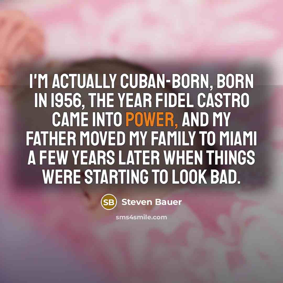 “I'm actually Cuban-born, born in 1956, the year Fidel Castro…” quote by Steven Bauer