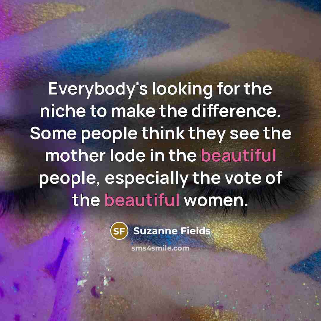 “Everybody's looking for the niche to make the difference. Some…” quote by Suzanne Fields