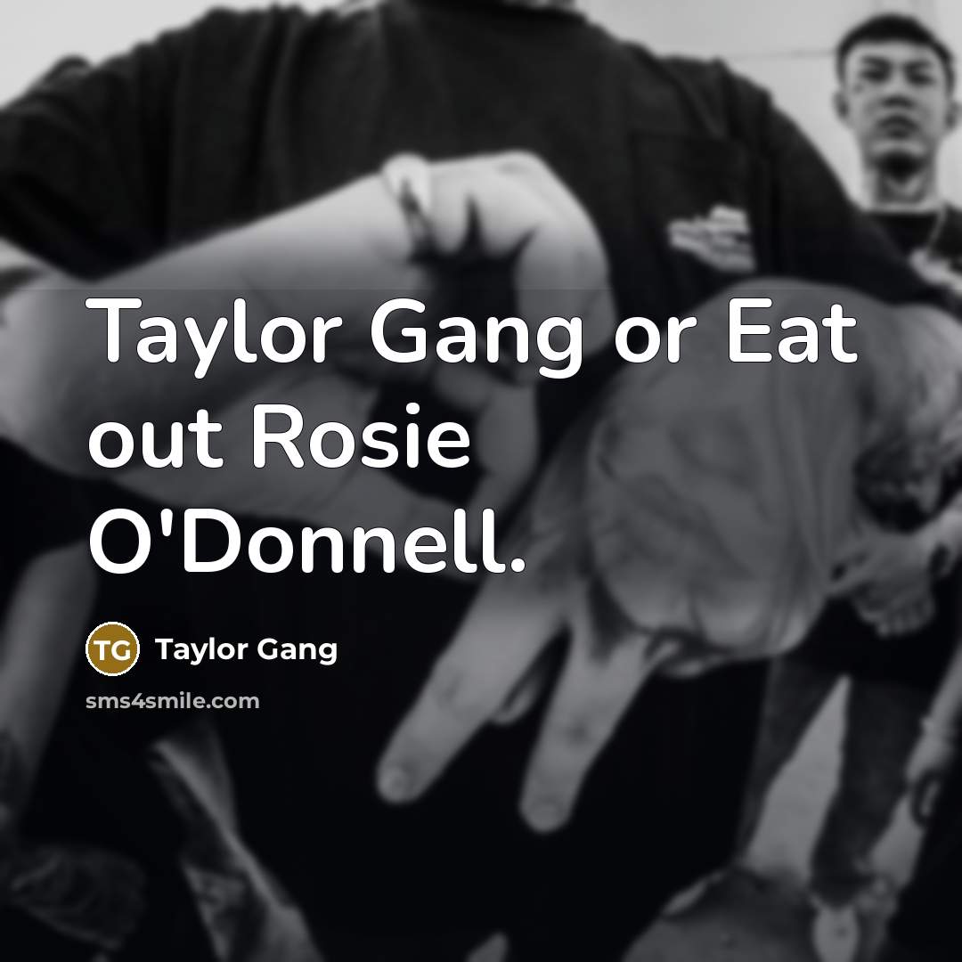 “Taylor Gang or Eat out Rosie O'Donnell.” quote by Taylor Gang