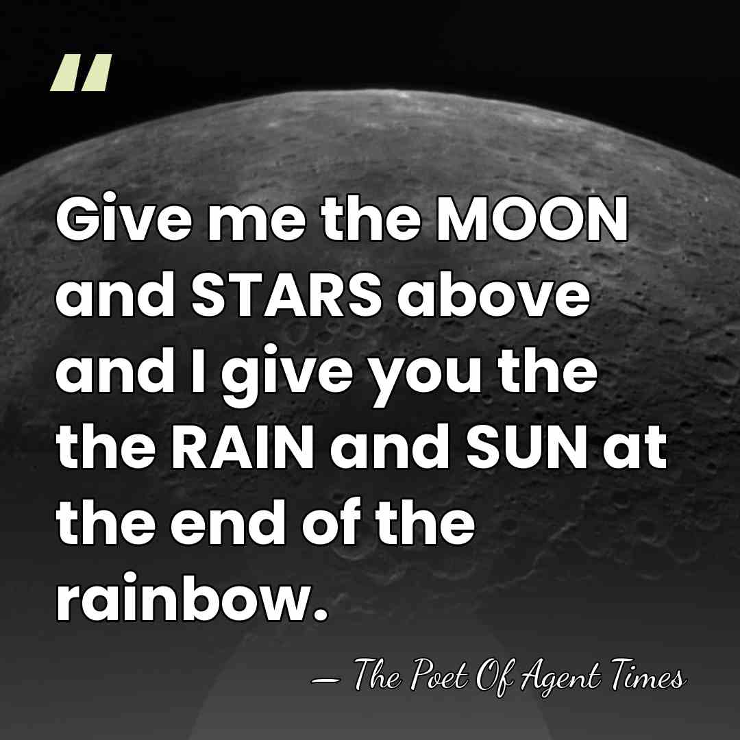 Give me the MOON and STARS above and I give you the&hellip; - The Poet Of Agent Times