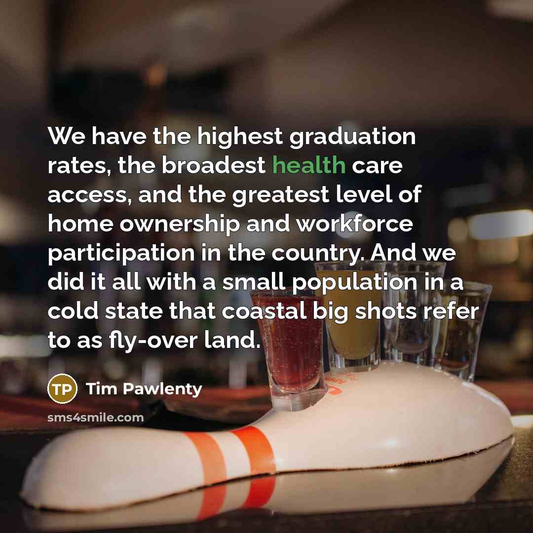 “We have the highest graduation rates, the broadest health care…” quote by Tim Pawlenty