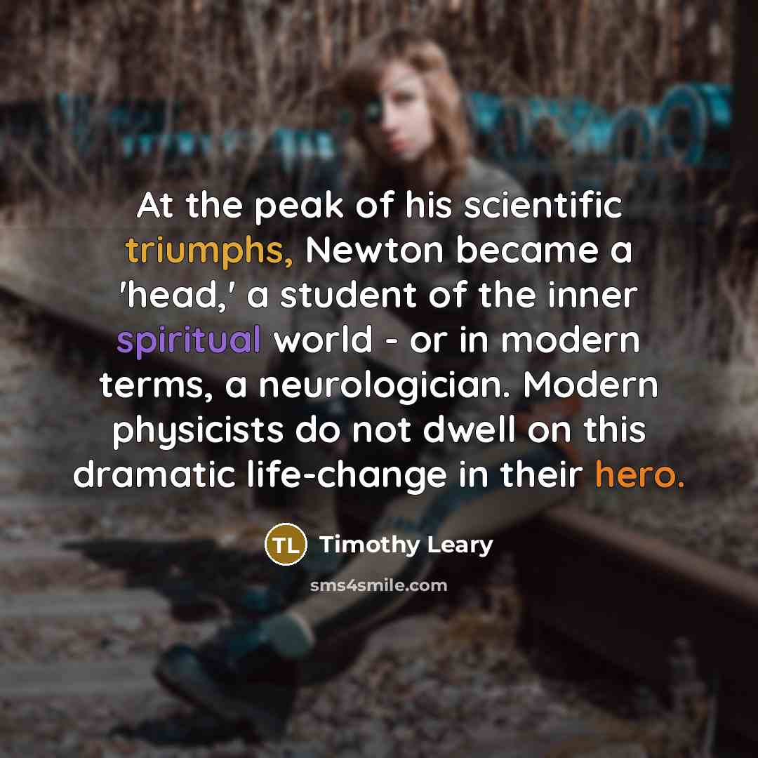 “At the peak of his scientific triumphs, Newton became a…” quote by Timothy Leary