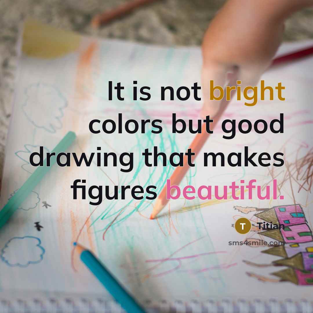 “It is not bright colors but good drawing that makes…” quote by Titian