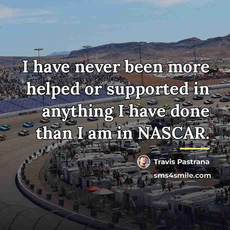 “I have never been more helped or supported in anything…” quote by Travis Pastrana
