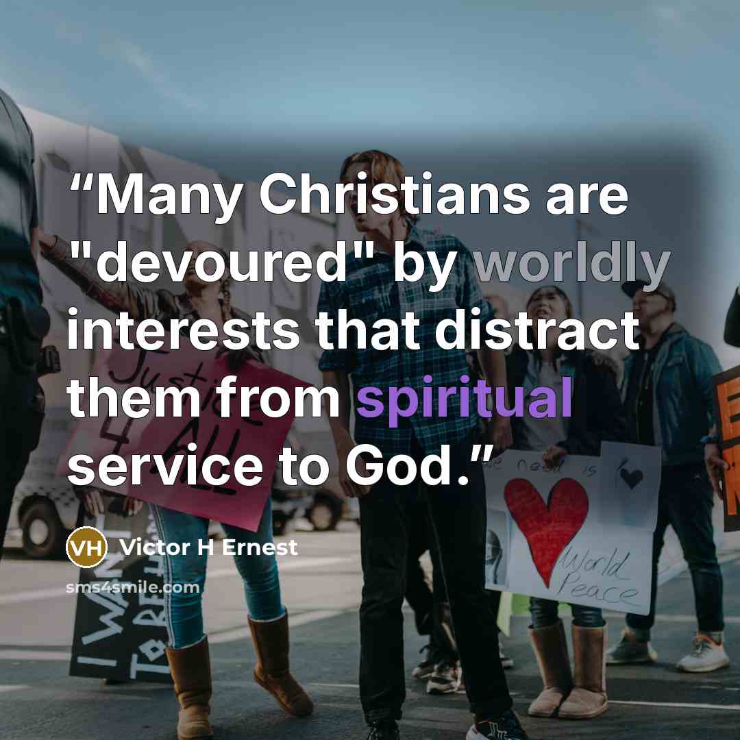 “Many Christians are "devoured" by worldly interests that distract them from spiritual service to God.” quote by Victor H Ernest