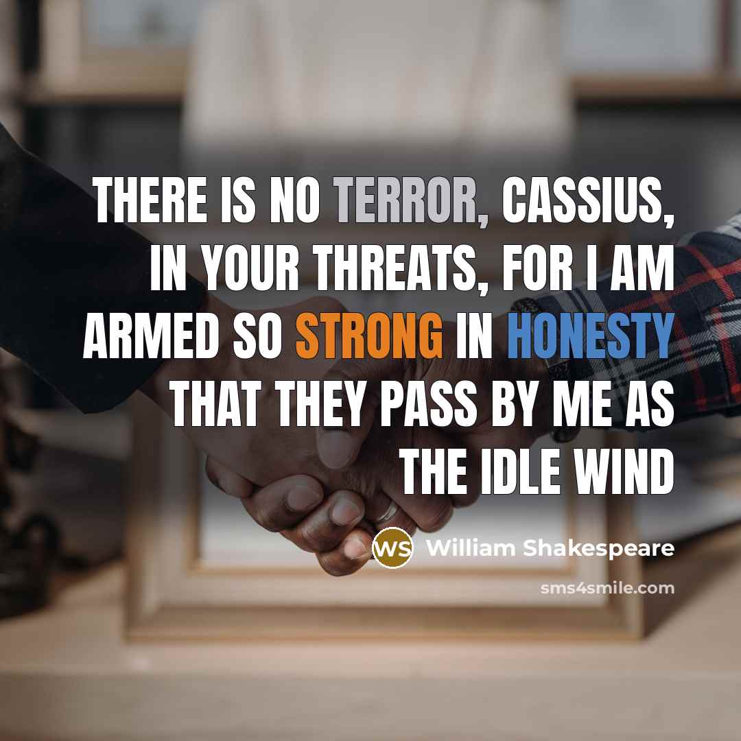 “There is no terror, Cassius, in your threats, For I…” quote by William Shakespeare