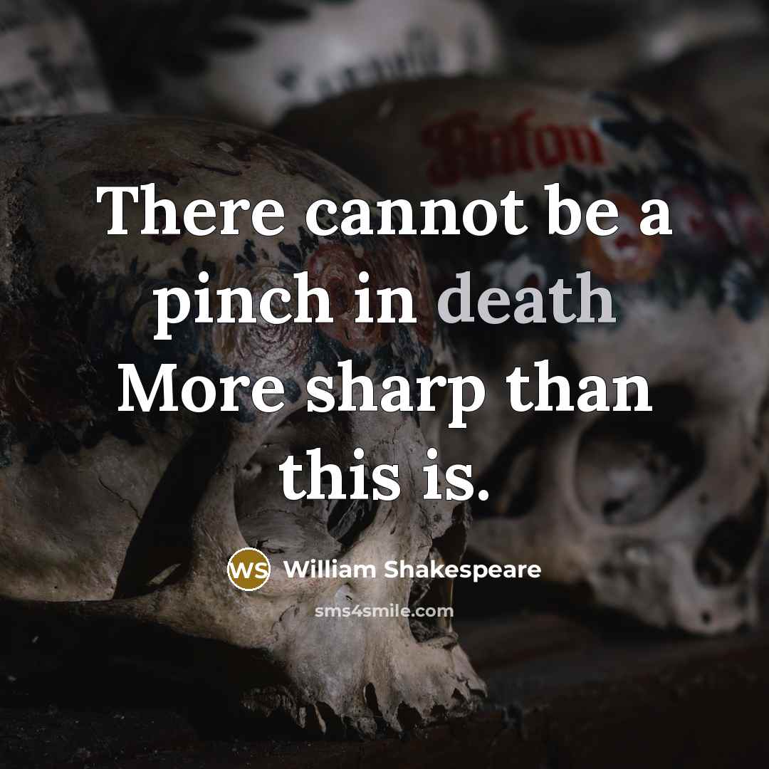 “There cannot be a pinch in death More sharp than…” quote by William Shakespeare