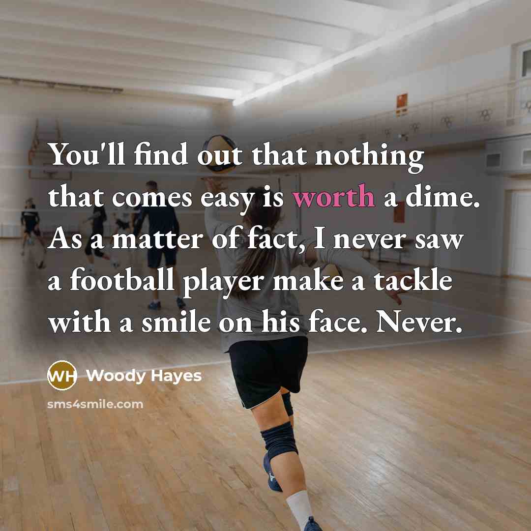 “You'll find out that nothing that comes easy is worth…” quote by Woody Hayes