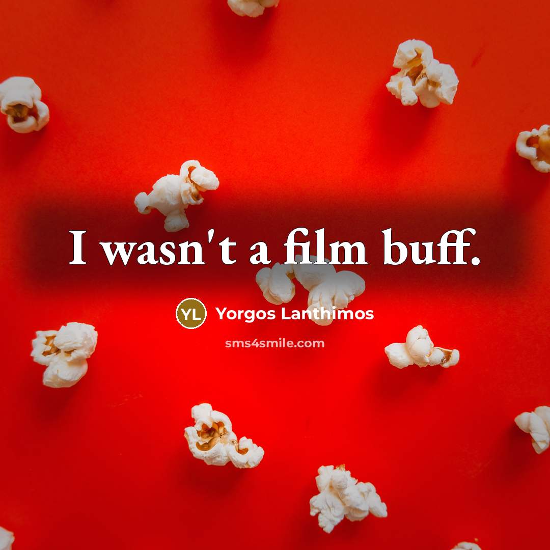“I wasn't a film buff.…” quote by Yorgos Lanthimos