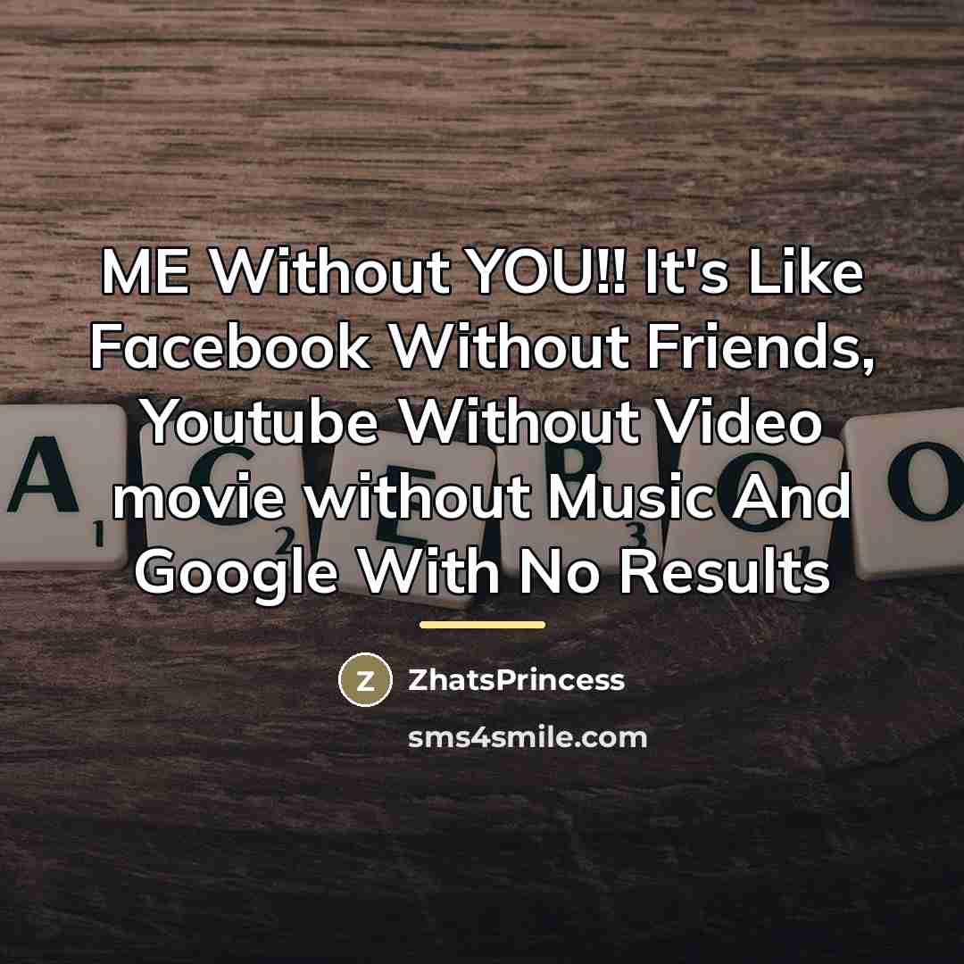 “ME Without YOU!! It's Like Facebook Without Friends, Youtube Without…” quote by ZhatsPrincess