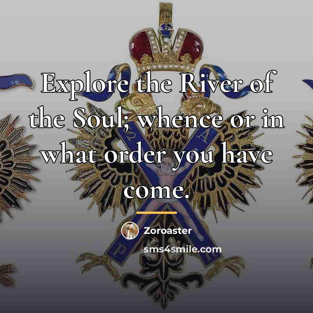 “Explore the River of the Soul; whence or in what…” quote by Zoroaster