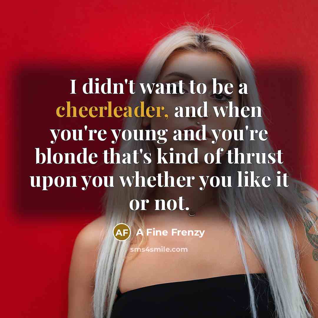 “I didn't want to be a cheerleader, and when you're…” quote by A Fine Frenzy