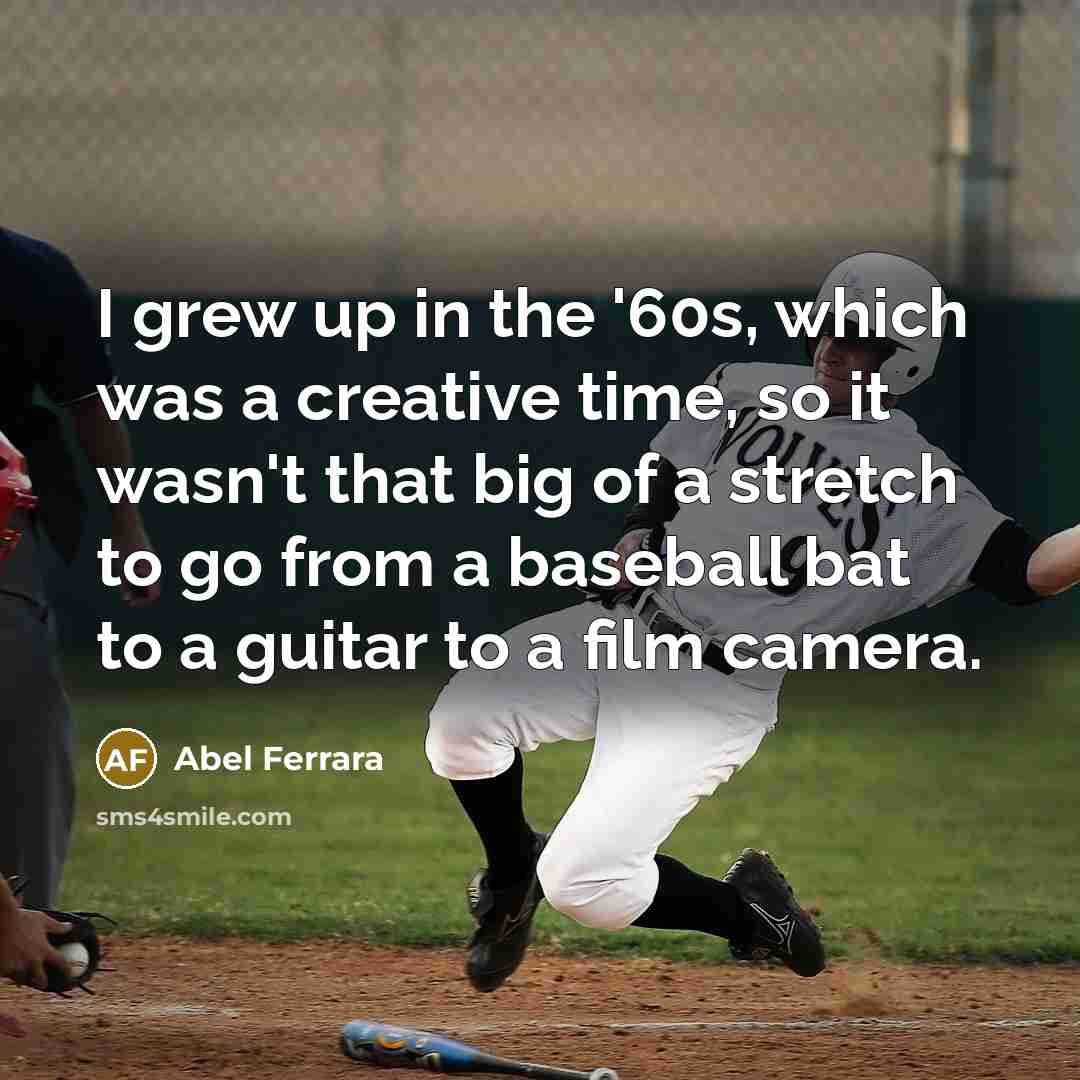 “I grew up in the '60s, which was a creative…” quote by Abel Ferrara