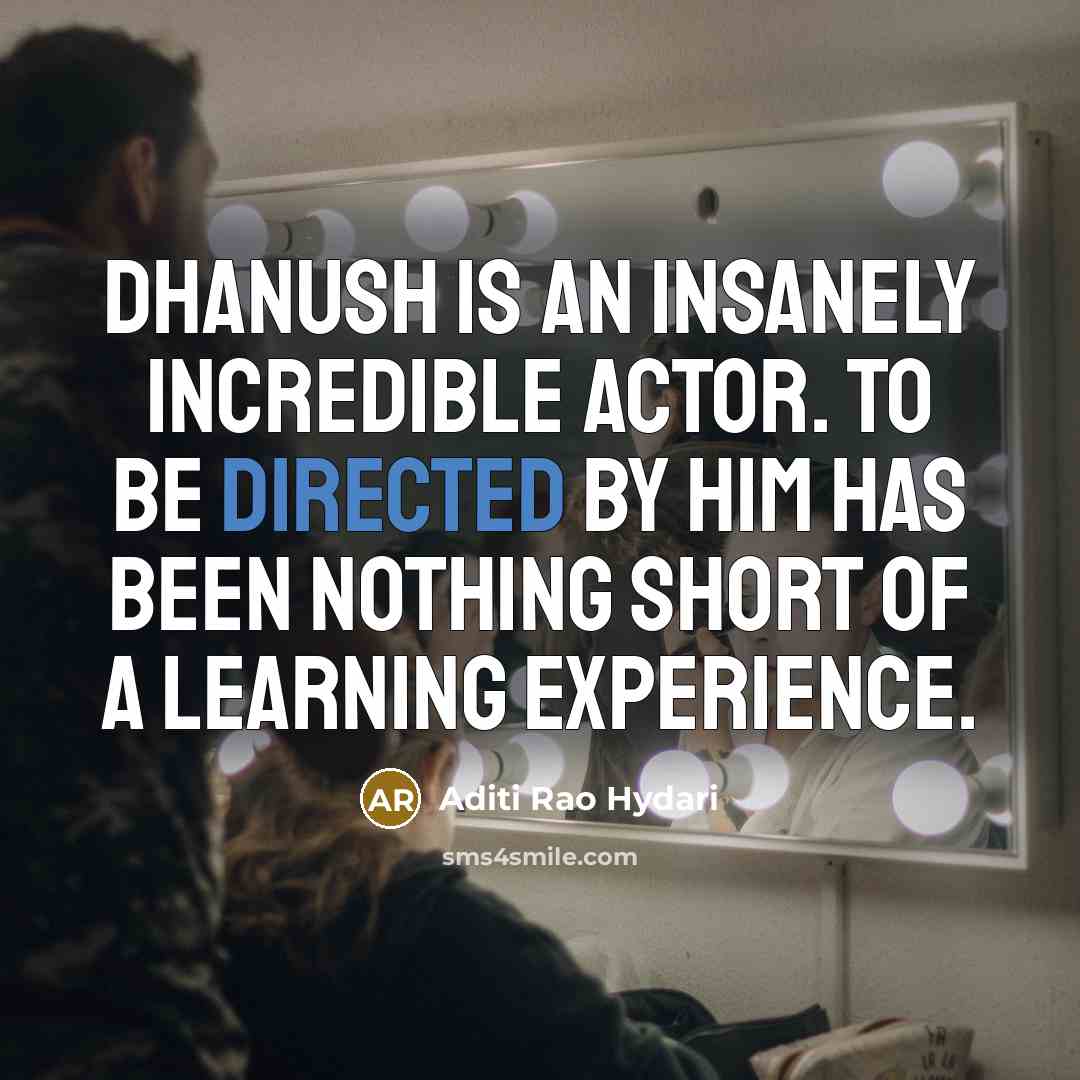 “Dhanush is an insanely incredible actor. To be directed by him has been nothing short of a learning experience.” quote by Aditi Rao Hydari