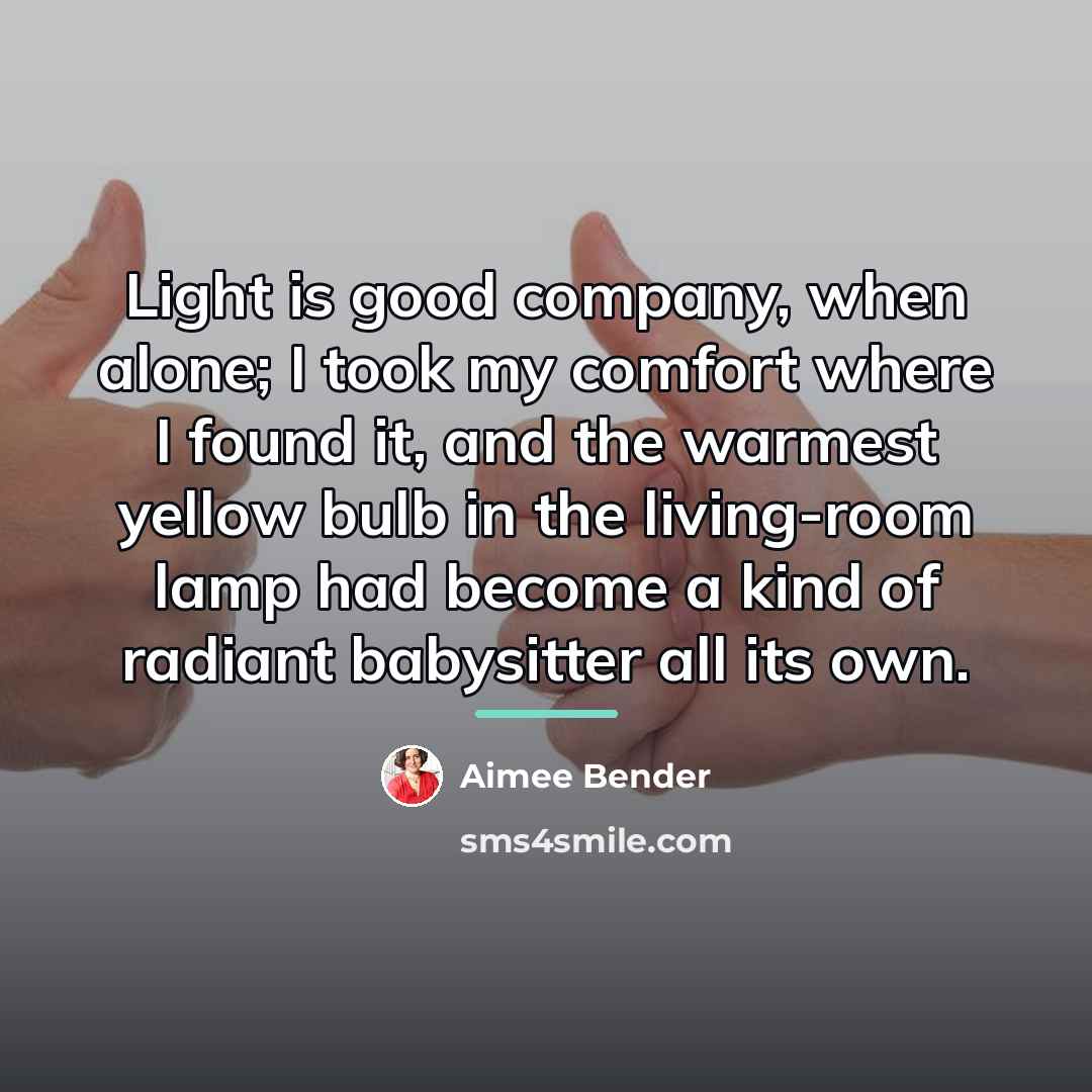 “Light is good company, when alone; I took my comfort…” quote by Aimee Bender