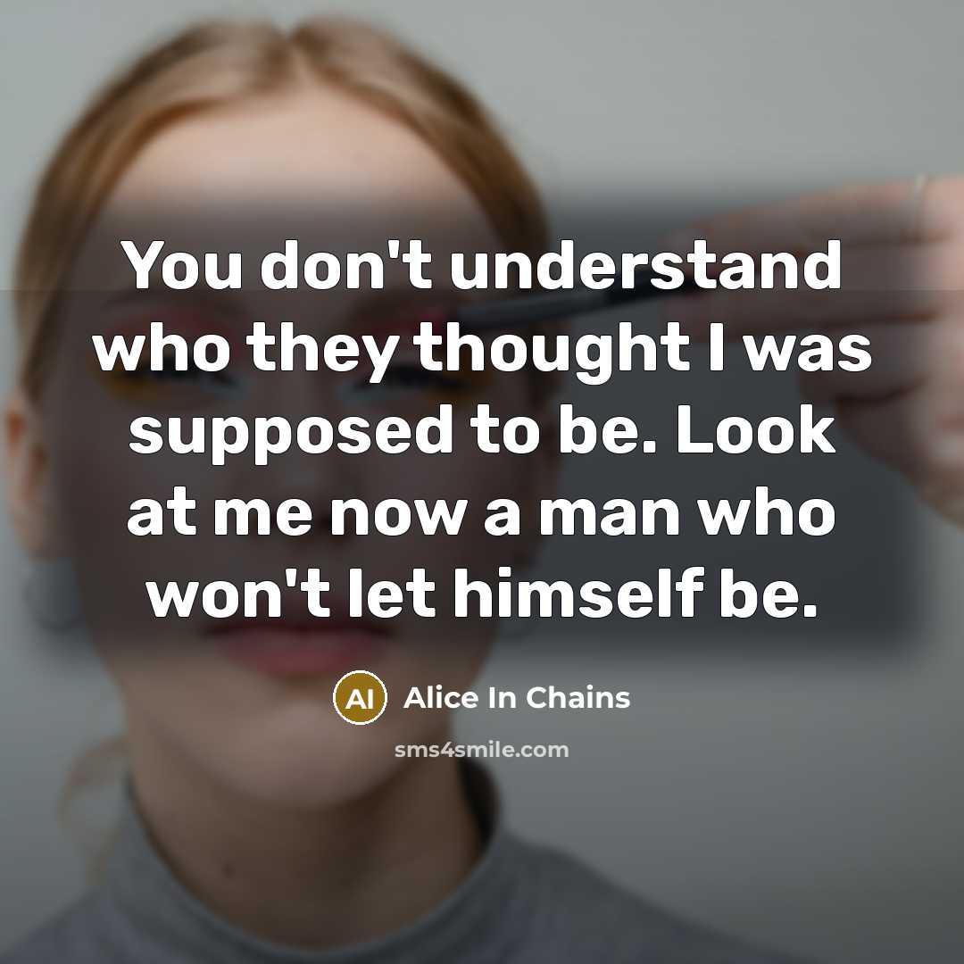 “You don't understand who they thought I was supposed to…” quote by Alice In Chains