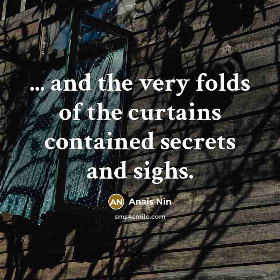 “... and the very folds of the curtains contained secrets…” quote by Anais Nin