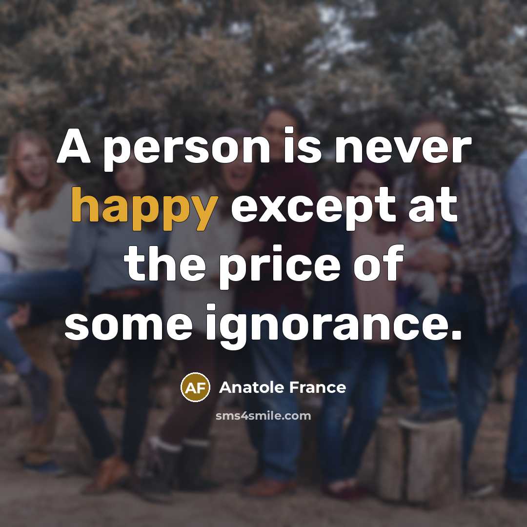 “A person is never happy except at the price of…” quote by Anatole France