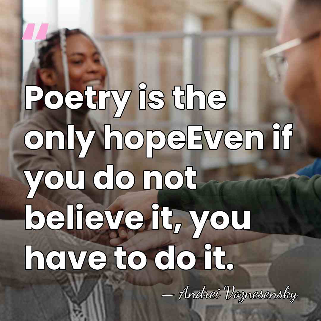 Poetry is the only hopeEven if you do not believe it, you&hellip; - Andrei Voznesensky
