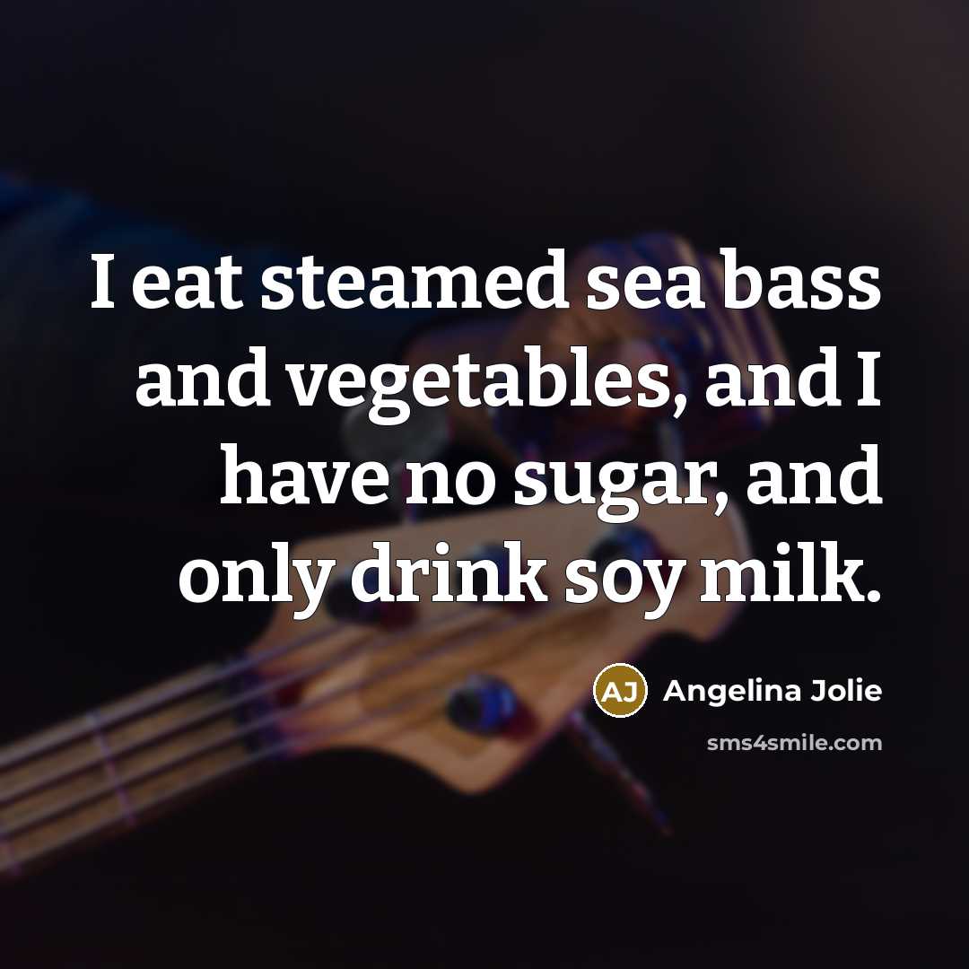 “I eat steamed sea bass and vegetables, and I have…” quote by Angelina Jolie