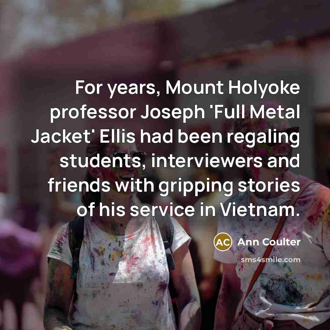 “For years, Mount Holyoke professor Joseph 'Full Metal Jacket' Ellis…” quote by Ann Coulter