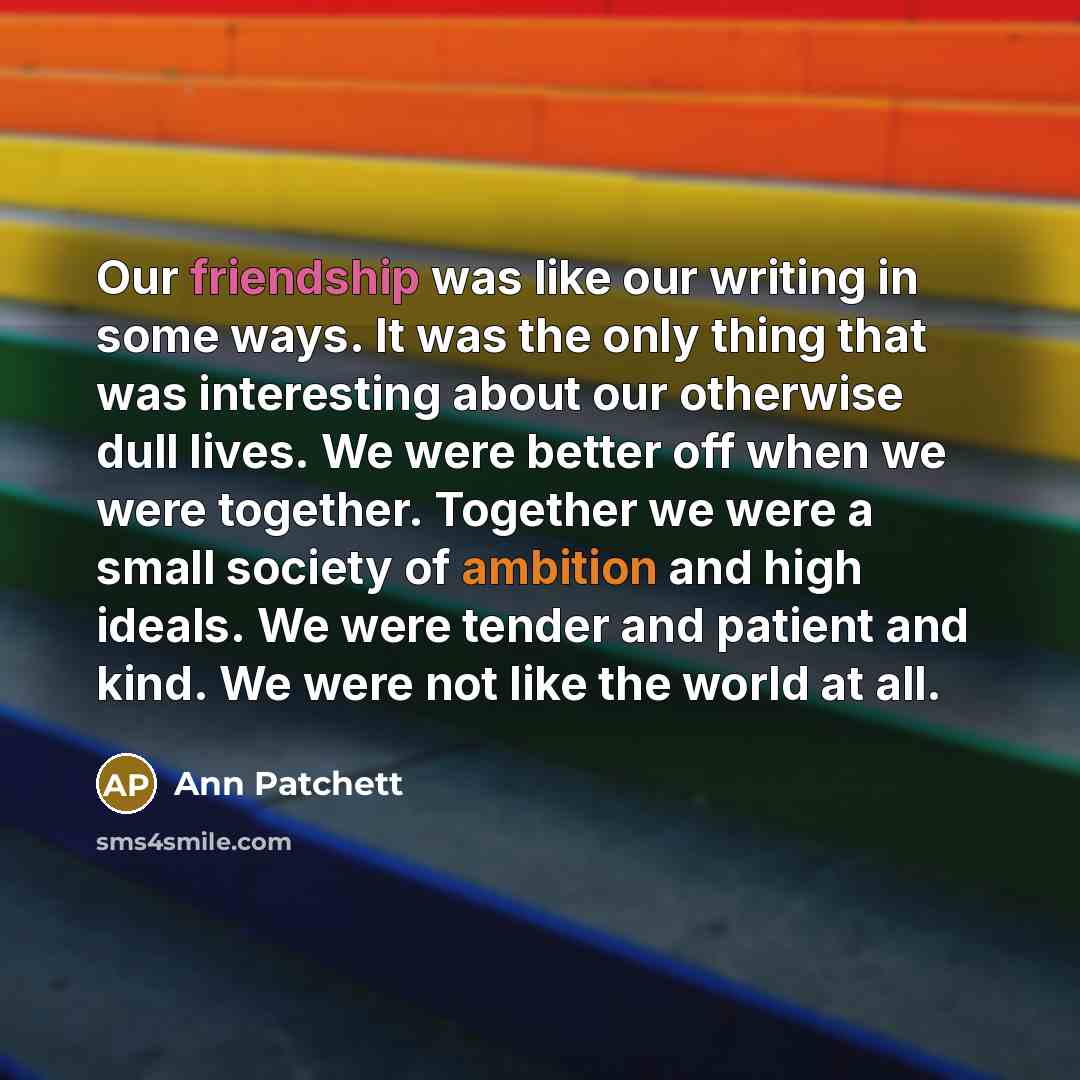 “Our friendship was like our writing in some ways. It…” quote by Ann Patchett