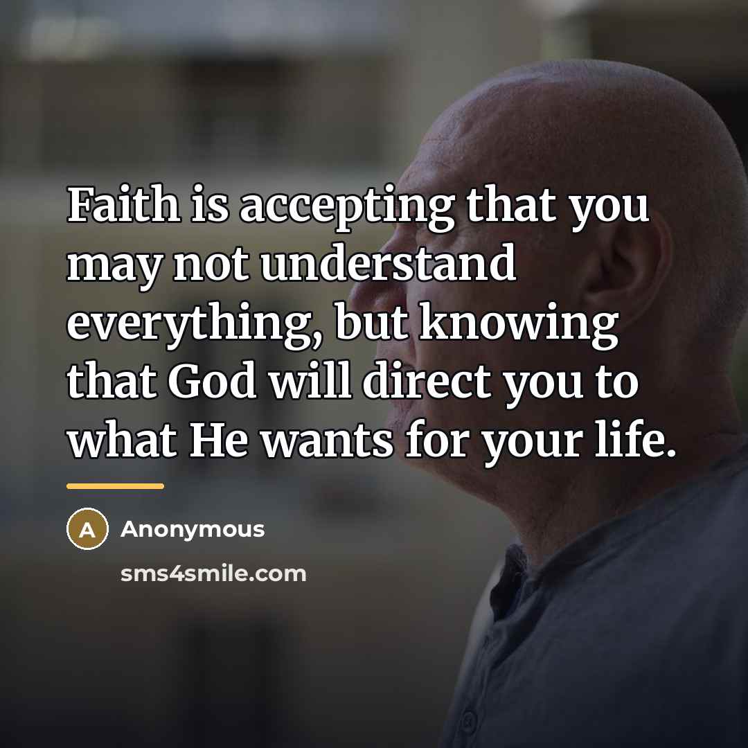 “Faith is accepting that you may not understand everything, but…” quote by Anonymous