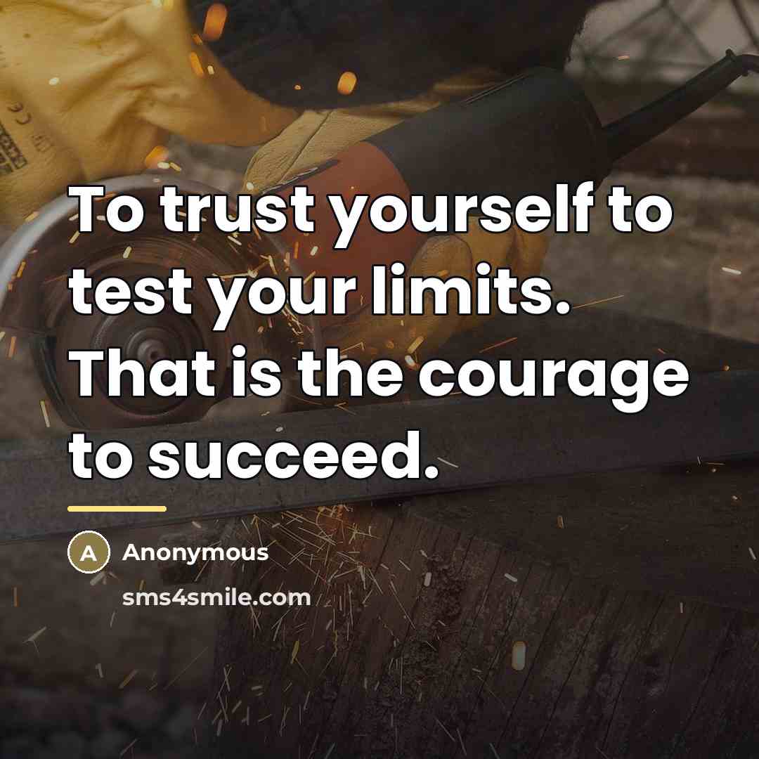 “To trust yourself to test your limits. That is the…” quote by Anonymous