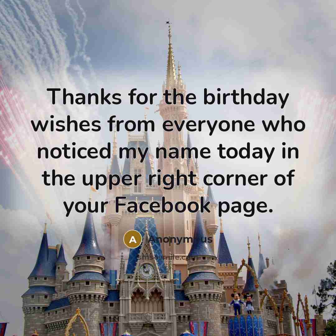 “Thanks for the birthday wishes from everyone who noticed my…” quote by Anonymous