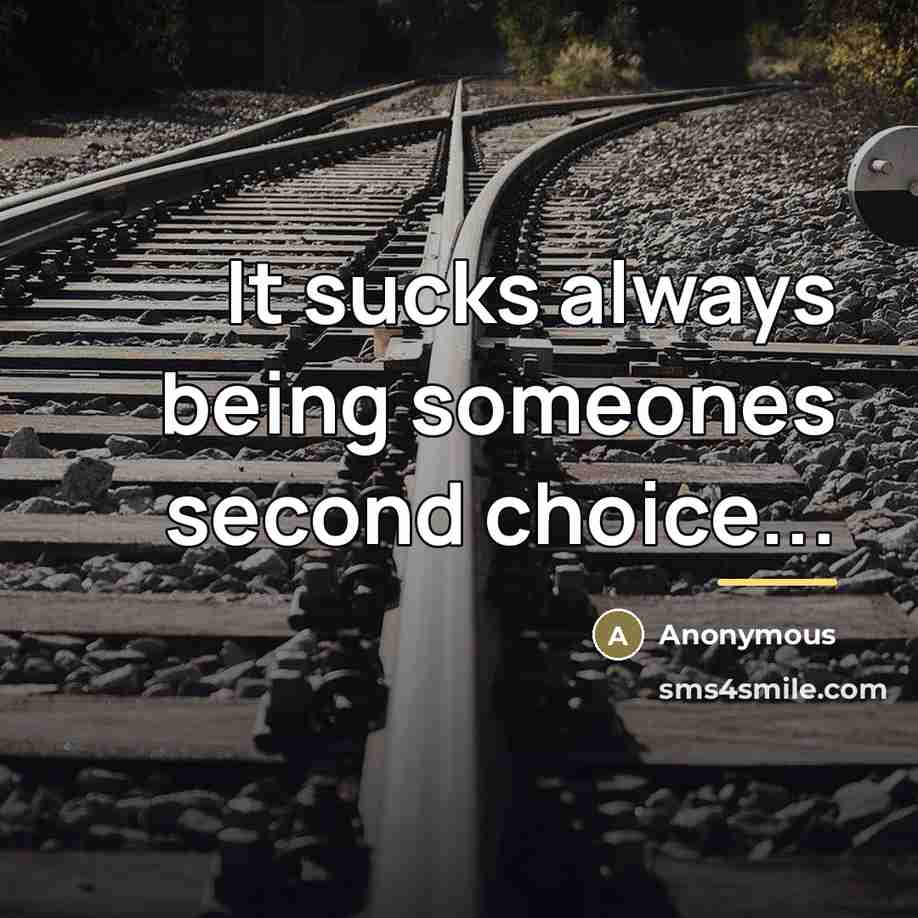 “It sucks always being someones second choice...…” quote by Anonymous
