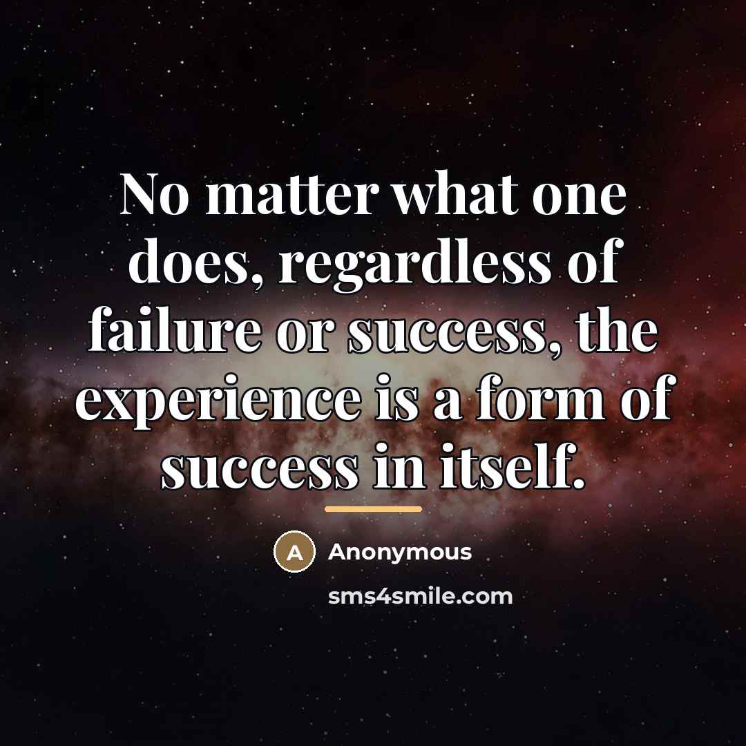 “No matter what one does, regardless of failure or success,…” quote by Anonymous