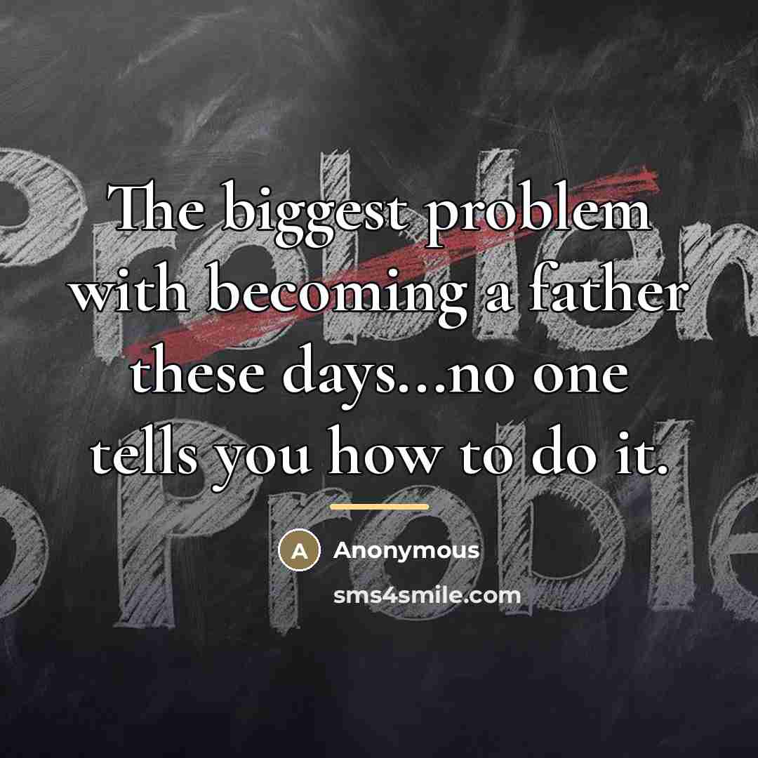 “The biggest problem with becoming a father these days...no one…” quote by Anonymous