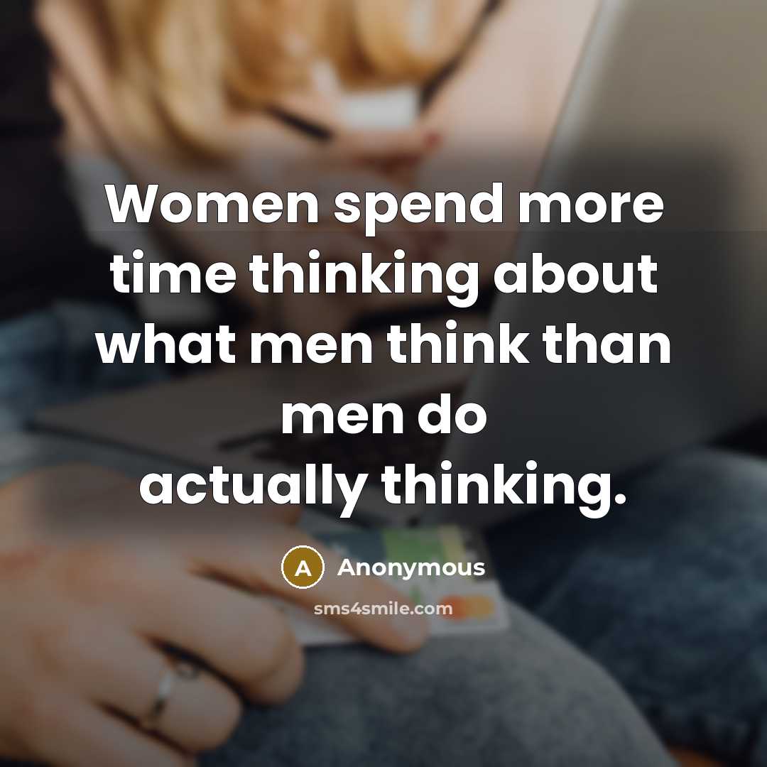“Women spend more time thinking about what men think than…” quote by Anonymous