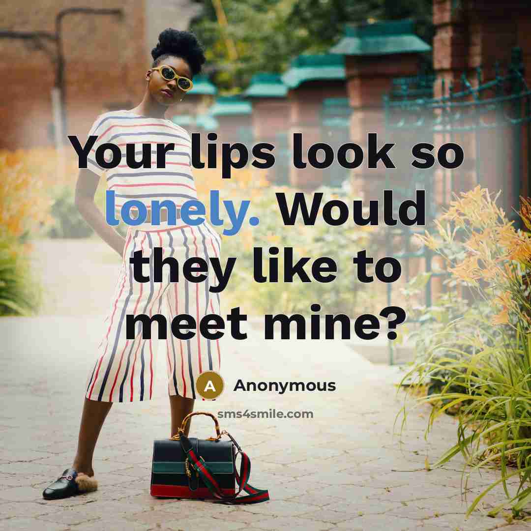 “Your lips look so lonely. Would they like to meet mine?” quote by Anonymous