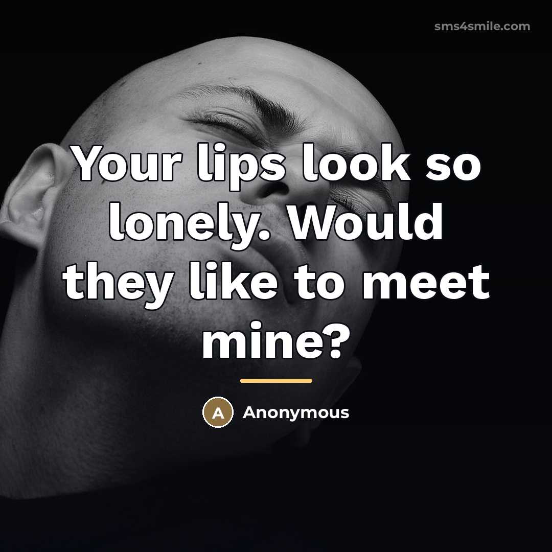 “Your lips look so lonely. Would they like to meet…” quote by Anonymous