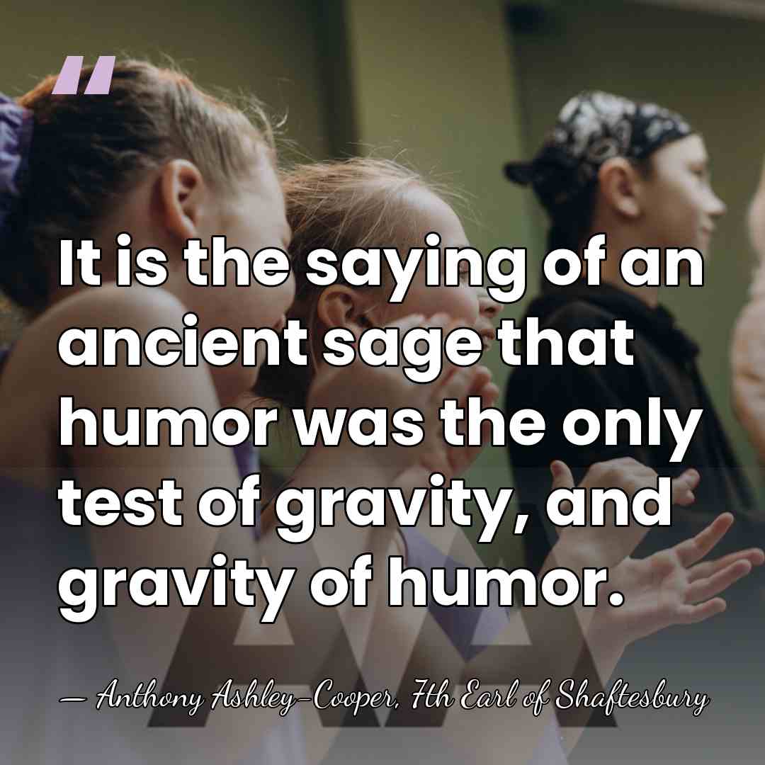 It is the saying of an ancient sage that humor was the&hellip; - Anthony Ashley-Cooper, 7th Earl of Shaftesbury
