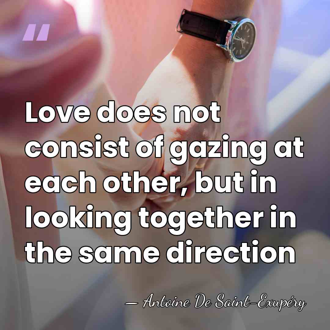Love does not consist of gazing at each other, but in looking&hellip; - Antoine De Saint-Exupéry