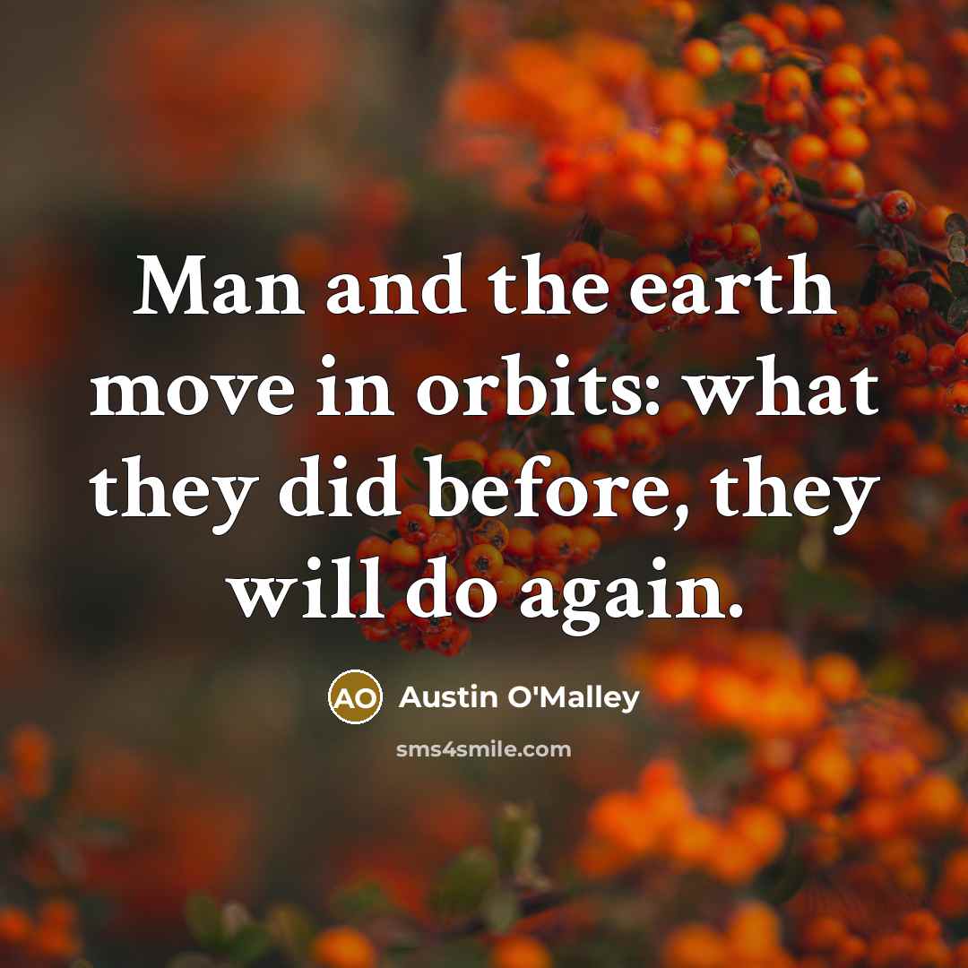 “Man and the earth move in orbits: what they did…” quote by Austin O'Malley