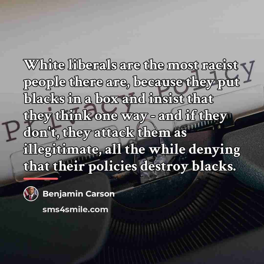 “White liberals are the most racist people there are, because…” quote by Benjamin Carson