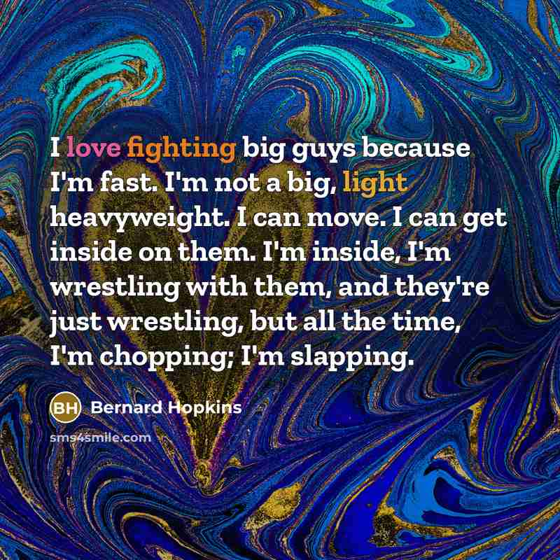 “I love fighting big guys because I'm fast. I'm not…” quote by Bernard Hopkins