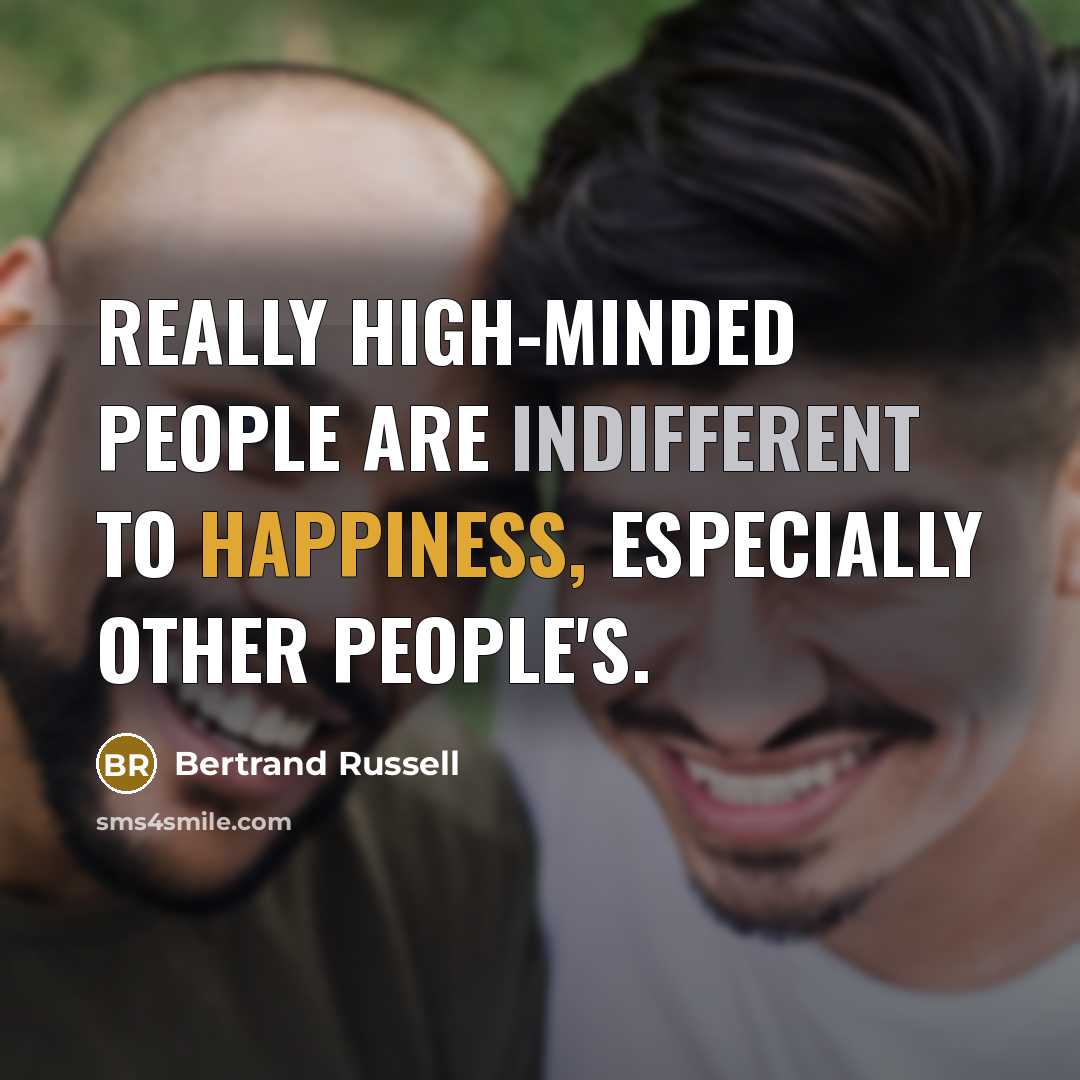 “Really high-minded people are indifferent to happiness, especially other people's.…” quote by Bertrand Russell