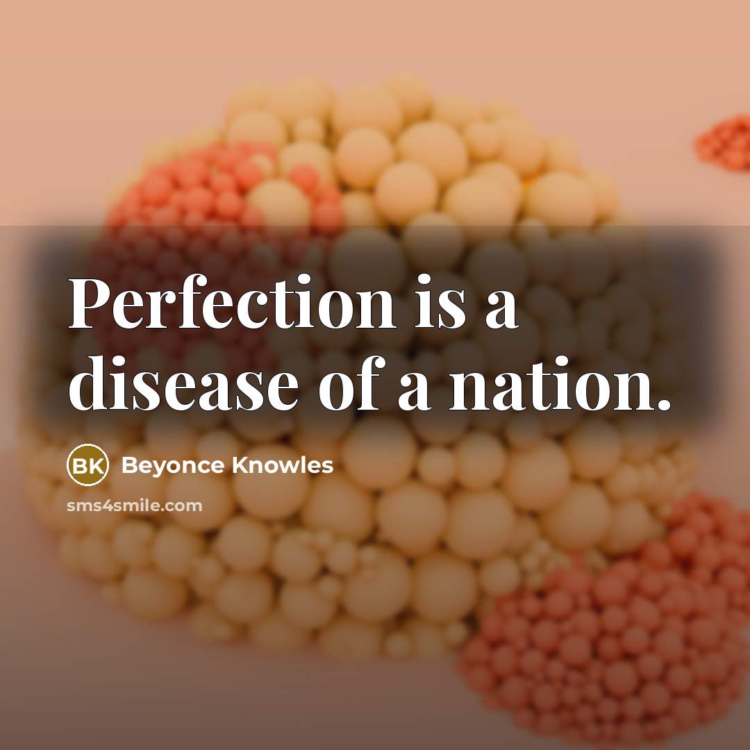 “Perfection is a disease of a nation.…” quote by Beyonce Knowles