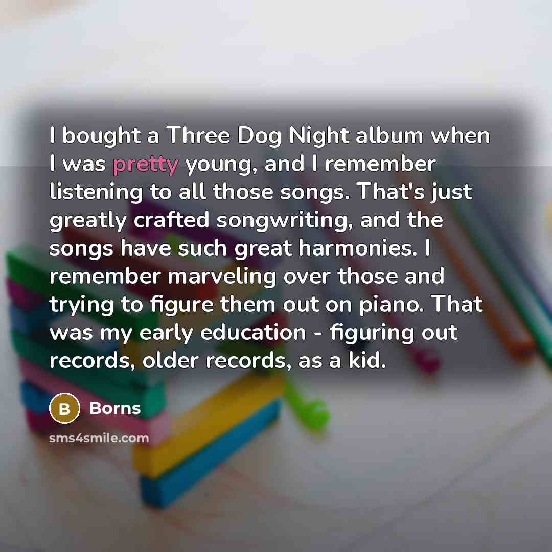 “I bought a Three Dog Night album when I was…” quote by Borns