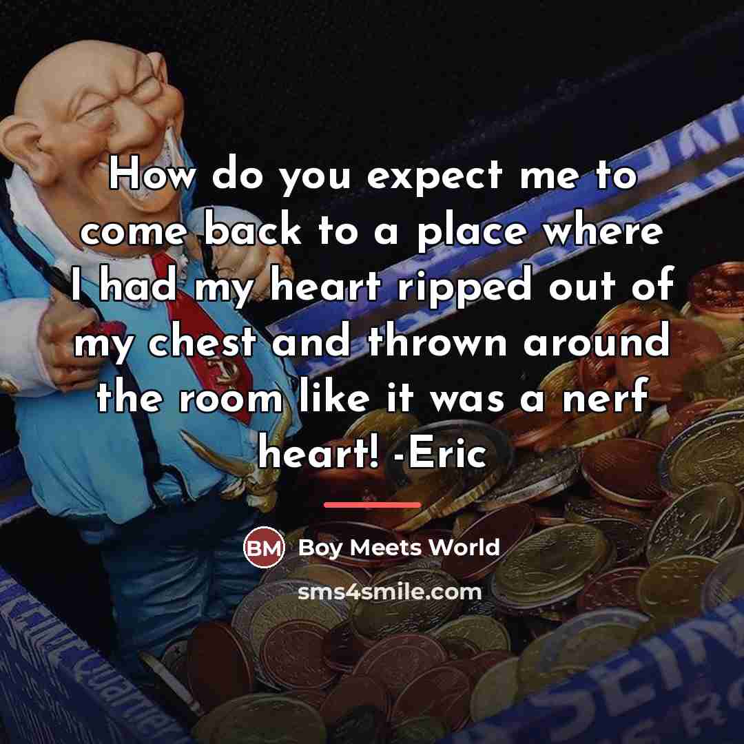 “How do you expect me to come back to a…” quote by Boy Meets World