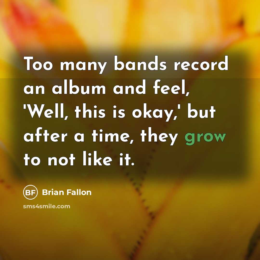“Too many bands record an album and feel, 'Well, this…” quote by Brian Fallon