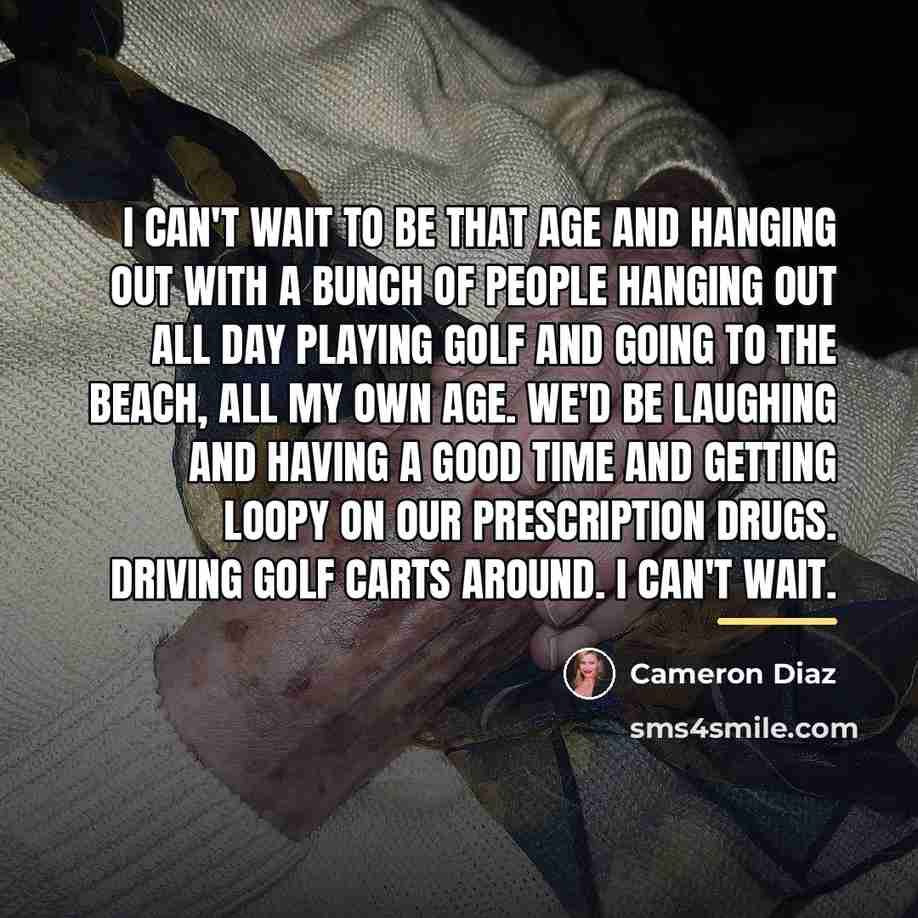 “I can't wait to be that age and hanging out…” quote by Cameron Diaz