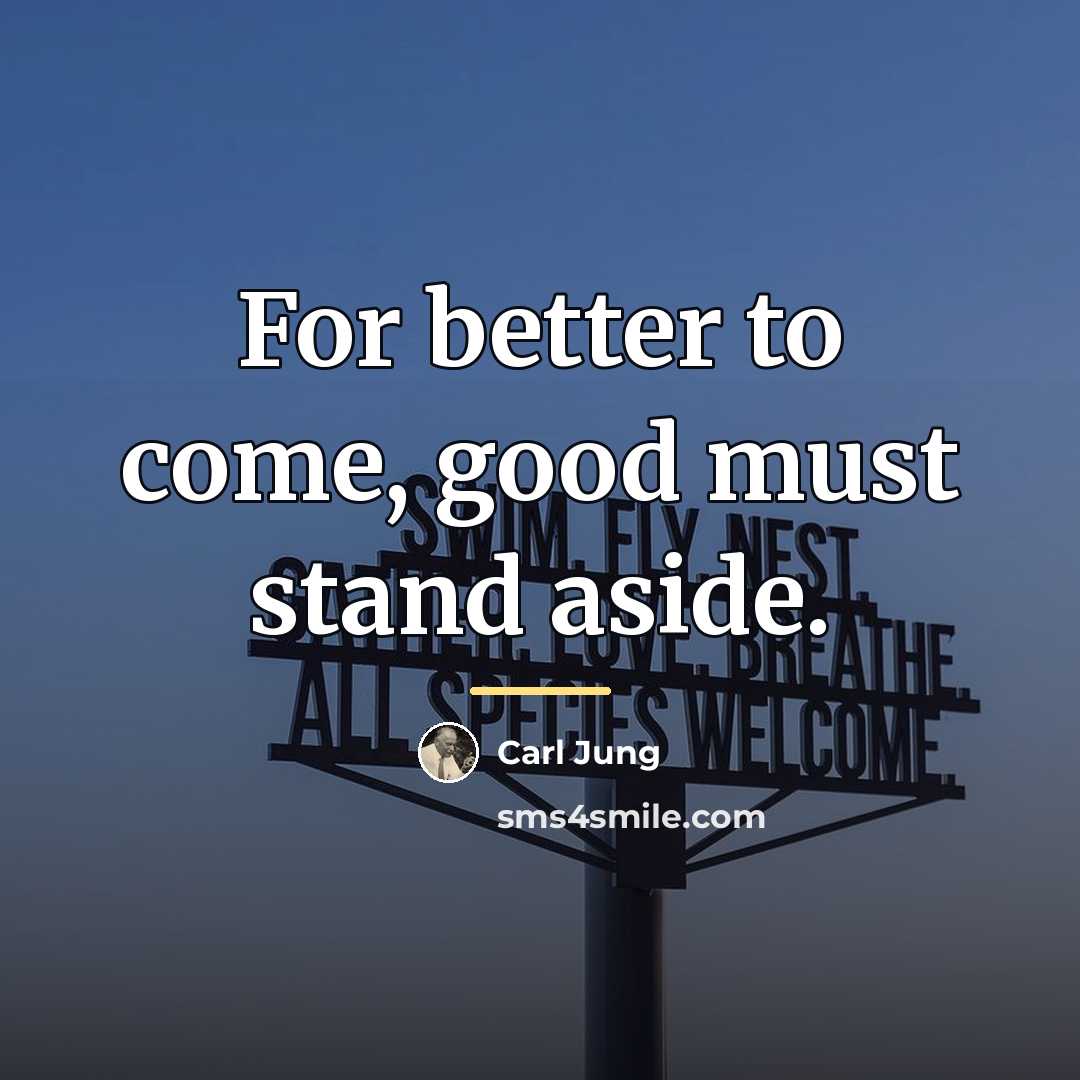 “For better to come, good must stand aside.…” quote by Carl Jung