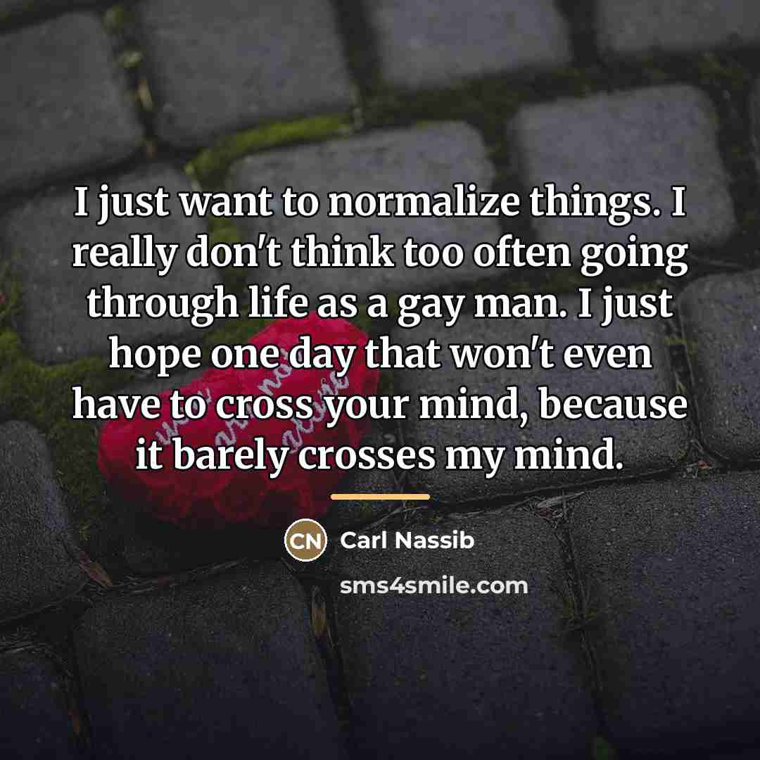 “I just want to normalize things. I really don't think…” quote by Carl Nassib