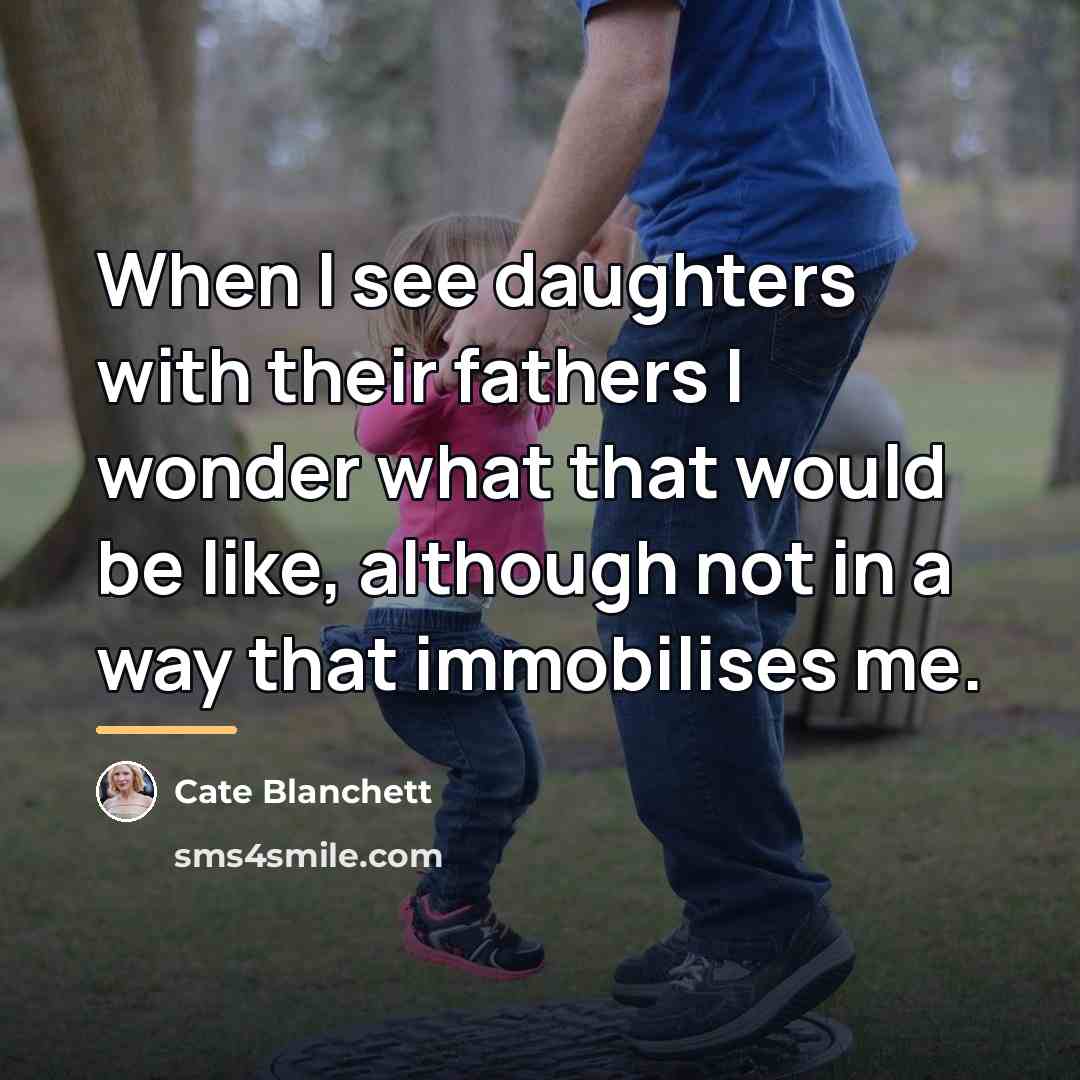“When I see daughters with their fathers I wonder what…” quote by Cate Blanchett